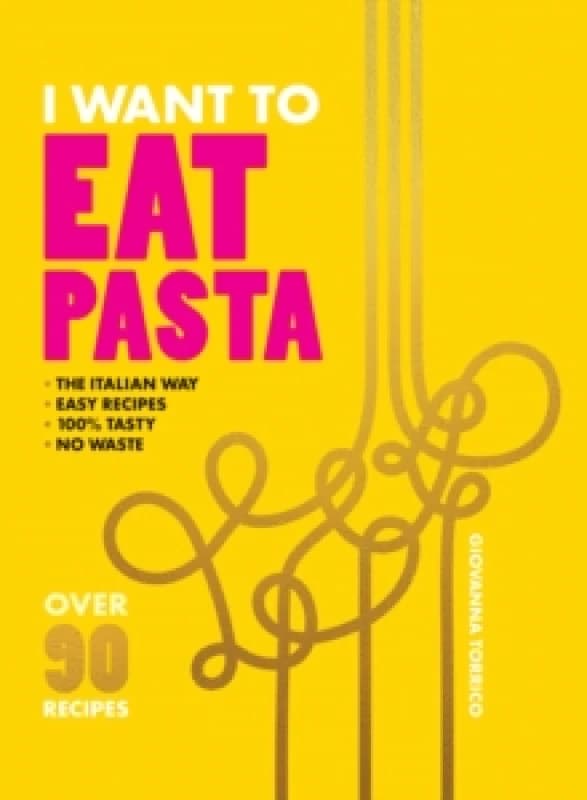 I Want to Eat Pasta : Over 90 Easy Pasta Recipes Using 10 Ingredients or Less Paperback / softback