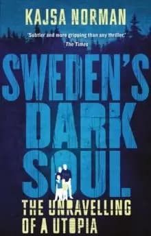 Swedens Dark Soul : The Unravelling of a Utopia