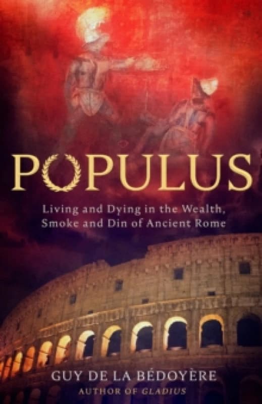 Populus : Living and Dying in the Wealth, Smoke and Din of Ancient Rome Hardback