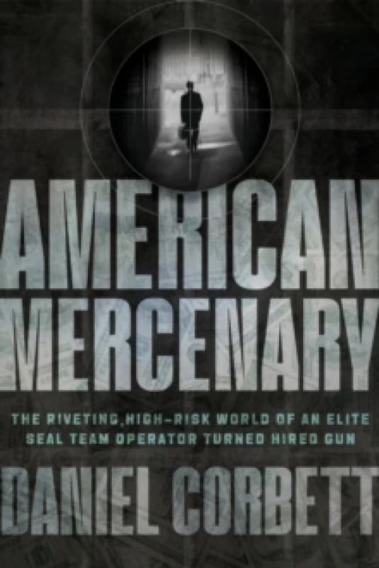 American Mercenary : The Riveting, High-Risk World of an Elite SEAL Team Operator Turned Hired Gun Hardback