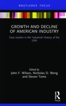 Growth and Decline of American Industry : Case studies in the Industrial History of the USA