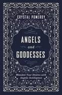 angels and goddesses manifest your desires with angelic intelligence