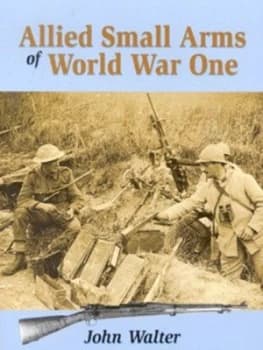 Allied Small Arms of World War One by John Walter Hardback