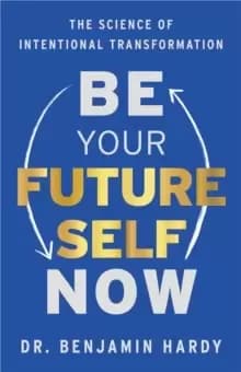 Be Your Future Self Now : The Science of Intentional Transformation