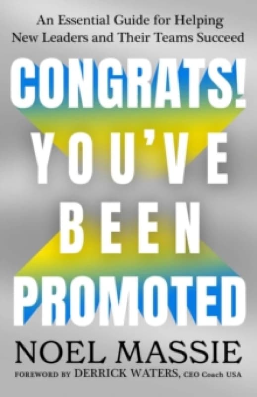 Congrats! You've Been Promoted : An Essential Guide for Helping New Leaders and Their Teams Succeed Hardback
