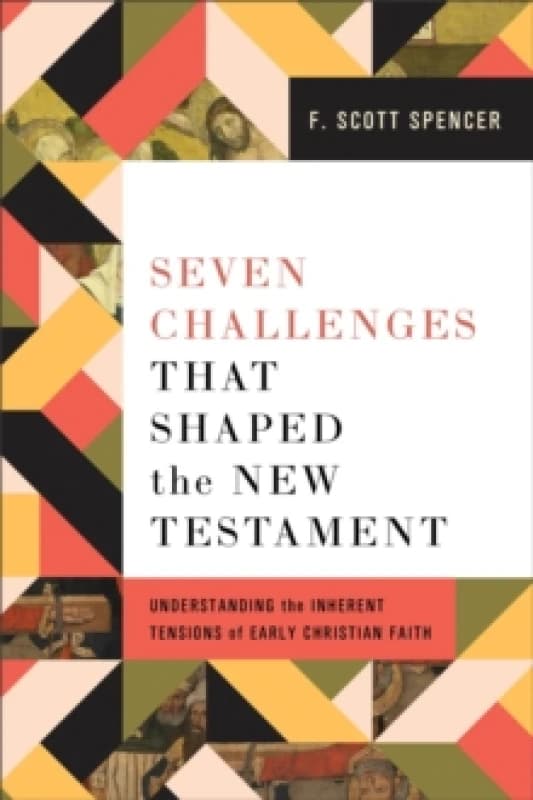 Seven Challenges That Shaped the New Testament : Understanding the Inherent Tensions of Early Christian Faith Paperback / softback