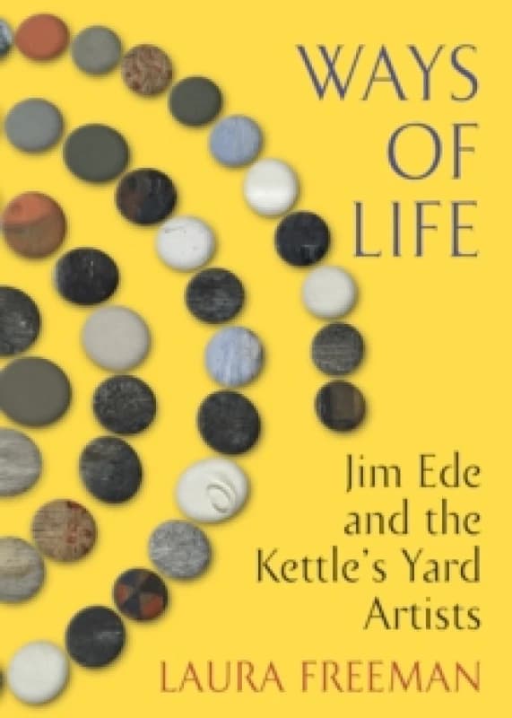 Ways of Life : Jim Ede and the Kettle's Yard Artists Hardback