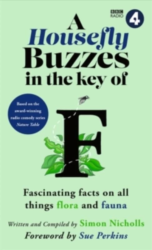 A Housefly Buzzes in the Key of F : Hilarious and fascinating facts on all things flora and fauna from BBC Radio 4s award-winning series Nature Table