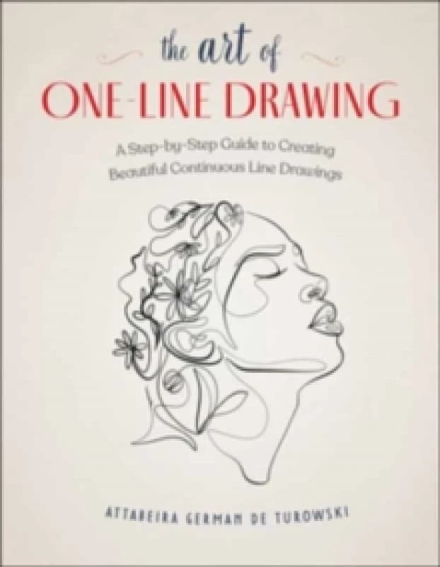 The Art of One-Line Drawing : A Step-by-Step Guide to Creating Beautiful Continuous Line Drawings Paperback / softback