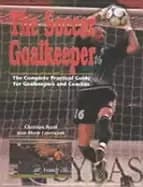 soccer goalkeeper complete practical guide for goalkeepers and coaches