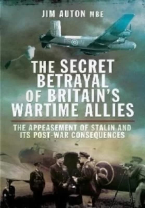 The Secret Betrayal of Britain's Wartime Allies : The Appeasement of Stalin and its Post-War Consequences Paperback / softback