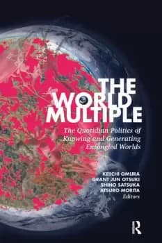 The World MultipleThe Quotidian Politics of Knowing and Generating Entangled Worlds