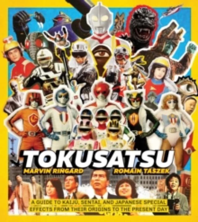 Tokusatsu : A Guide to Kaiju, Sentai, and Japanese Special Effects from Their Origins to the Present Day Hardback