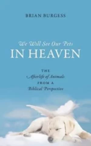We Will See Our Pets in Heaven by Brian Burgess