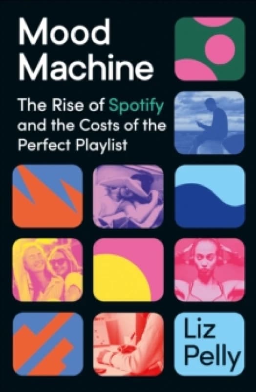 Mood Machine : The Rise of Spotify and the Costs of the Perfect Playlist Hardback
