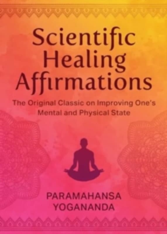Scientific Healing Affirmations : The Original Classic for Improving One's Mental and Physical State (100th Anniversary Edition) Hardback