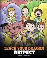 teach your dragon respect a story about being respectful herman steve