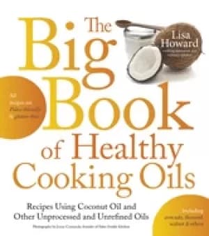big book of healthy cooking oils recipes using coconut oil and other unproc