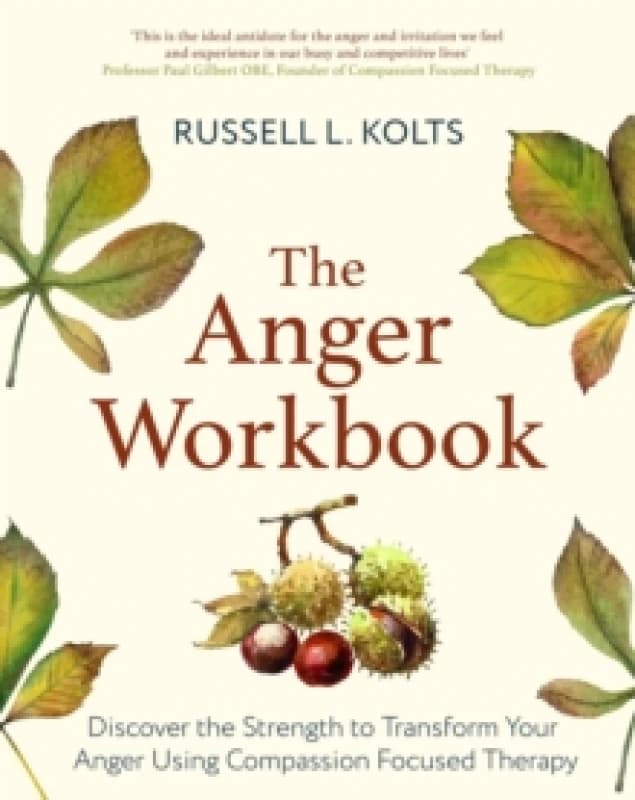 The Anger Workbook : Discover the Strength to Transform Your Anger Using Compassion Focused Therapy Paperback / softback