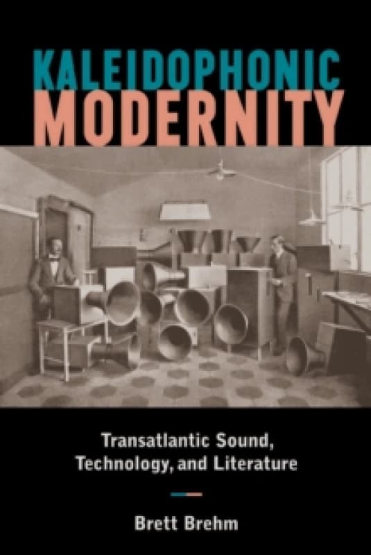 Kaleidophonic Modernity : Transatlantic Sound, Technology, and Literature Hardback