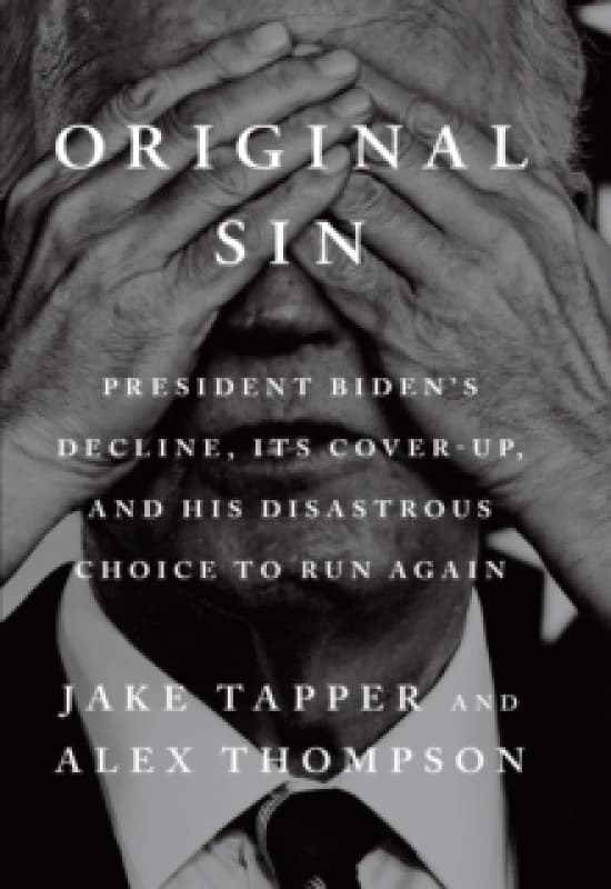 Original Sin : President Biden's decline, its cover-up, and his disastrous choice to run again Hardback