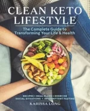 clean keto lifestyle the complete guide to transforming your life and healt