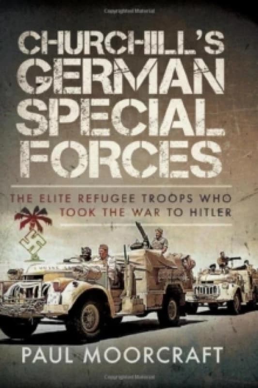 Churchill's German Special Forces : The Elite Refugee Troops who took the War to Hitler Hardback