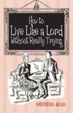 how to live like a lord without really trying