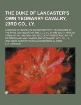 The Duke of Lancasters Own Yeomanry Cavalry 23rd Co. I.Y a Record of Incidents Connected with the Services of the First Contingent of the D.L.O.Y. by