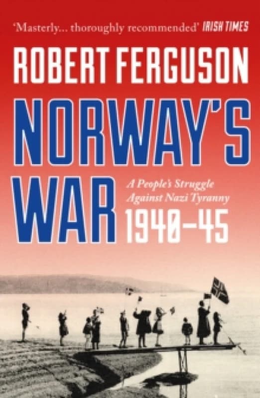 Norway's War : A Peoples Struggle Against Nazi Tyranny, 194045 Paperback / softback