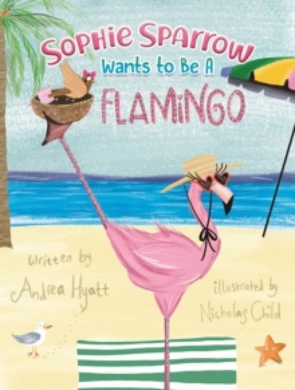 Sophie Sparrow Wants to Be a Flamingo. Paperback. By Andrea Hyatt Books