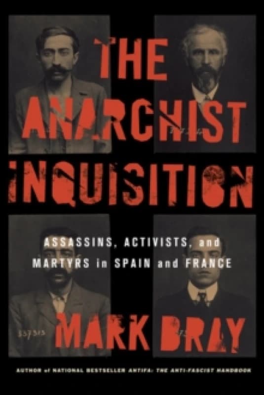 The Anarchist Inquisition : Assassins, Activists, and Martyrs in Spain and France Paperback / softback