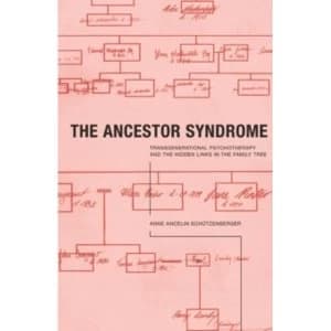 The Ancestor Syndrome: Transgenerational Psychotherapy and the Hidden Links in the Family Tree by Anne Ancelin Schutzenberger...