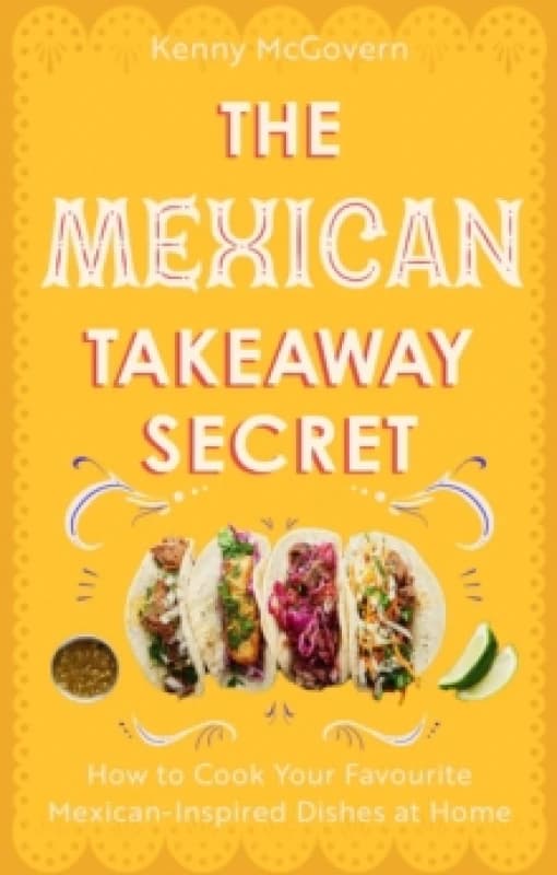 The Mexican Takeaway Secret : How to Cook Your Favourite Mexican-Inspired Dishes at Home Paperback / softback