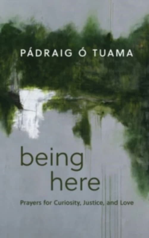 Being Here : Prayers for Curiosity, Justice, and Love Hardback