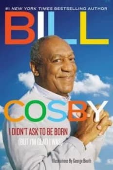 I Didnt Ask to Be Born but Im Glad I Was by Bill Cosby Hardback