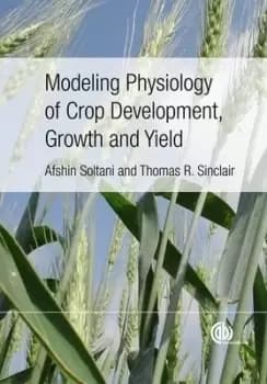 Modeling physiology of crop development growth and yield by Afshin Soltani