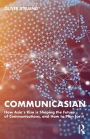 CommunicAsian How Asia's Rise Is Shaping the Future of Communications and How to Plan for It