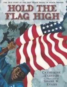 Hold the Flag High : The True Story of the First Black Medal of Honor Winner