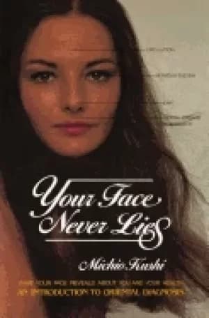 your face never lies what your face reveals about you and your health an in