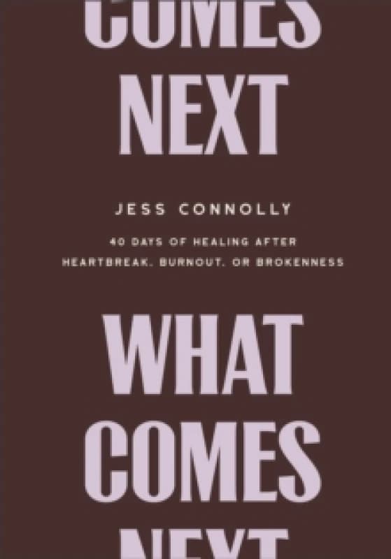 What Comes Next : 40 Days of Healing After Heartbreak, Burnout, or Brokenness Hardback