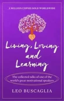 Living, Loving and Learning : The collected talks of one of the world's great motivational speakers