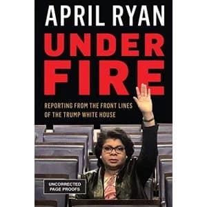 Under Fire Reporting from the Front Lines of the Trump White House Hardback 2018