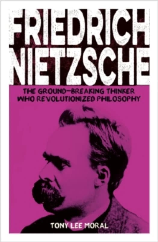 Friedrich Nietzsche : The Ground-breaking Thinker Who Revolutionized Philosophy Paperback / softback