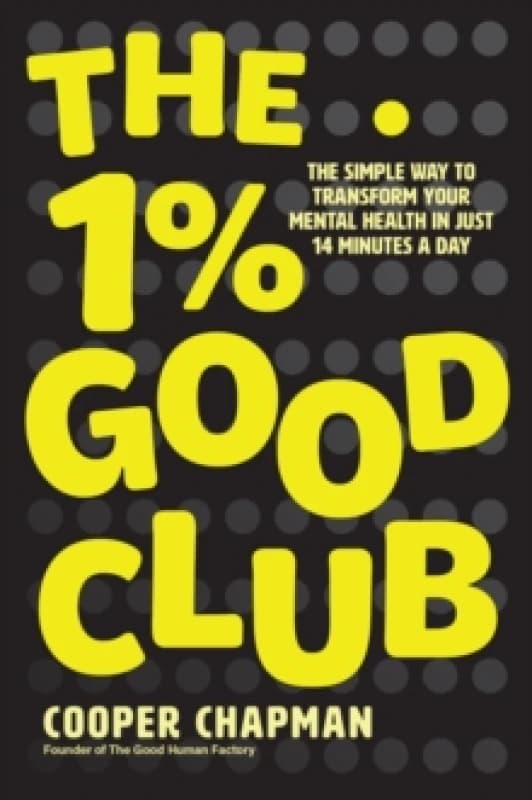 The 1% Good Club : The Simple Way To Transform Your Mental Health in Just 14 Minutes a Day Paperback / softback