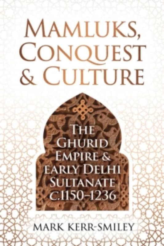 Mamluks, Conquest and Culture : The Ghurid Empire and Early Delhi Sultanate c.11501236 Hardback