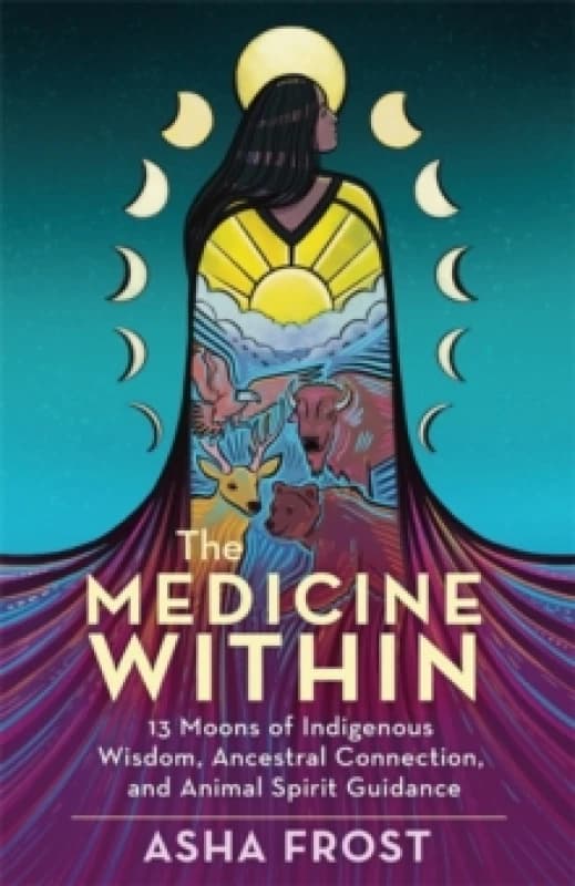 The Medicine Within : 13 Moons of Indigenous Wisdom, Ancestral Connection and Animal Spirit Guidance Paperback / softback