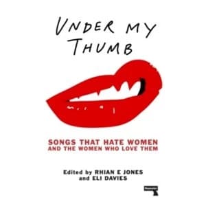 Under My Thumb: Songs that hate women and the women who love them