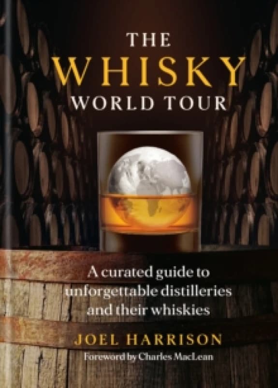 The Whisky World Tour : A Curated Guide to Unforgettable Distilleries and Their Whiskies Hardback