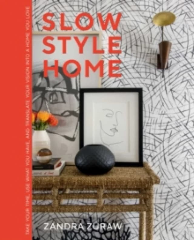 Slow Style Home : Take Your Time, Use What You Have, and Translate Your Vision into a Home You Love Hardback